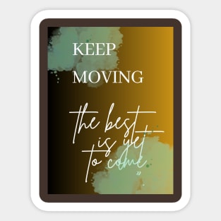 Keep Moving The Best is Yet To Come Sticker